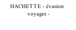 HACHETTE - évasion                   voyages -