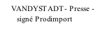 VANDYSTADT- Presse -         signé Prodimport