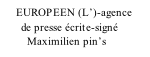 EUROPEEN (L’)-agence         de presse écrite-signé           Maximilien pin’s
