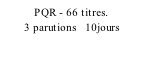 PQR - 66 titres.         3 parutions   10jours