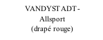VANDYSTADT-                    Allsport                (drapé rouge)