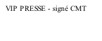 VIP PRESSE - signé CMT