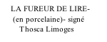 LA FUREUR DE LIRE-       (en porcelaine)- signé           Thosca Limoges
