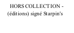 HORS COLLECTION -      (éditions) signé Starpin's