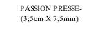 PASSION PRESSE-           (3,5cm X 7,5mm)