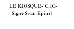 LE KIOSQUE- CHG-         Signé Svan Epinal