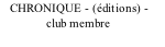 CHRONIQUE - (éditions) -               club membre
