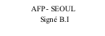 AFP- SEOUL                    Signé B.I