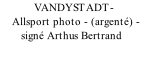 VANDYSTADT-     Allsport photo - (argenté) -        signé Arthus Bertrand