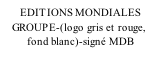 EDITIONS MONDIALES     GROUPE-(logo gris et rouge,          fond blanc)-signé MDB