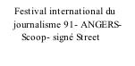 Festival international du      journalisme 91- ANGERS-           Scoop- signé Street