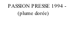 PASSION PRESSE 1994 -              (plume dorée)