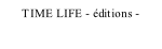TIME LIFE - éditions -